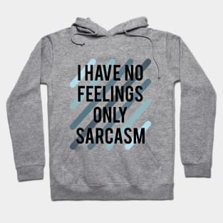 I have no feelings only sarcasm Hoodie